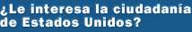 ¿Le interesa la ciudadanía de Estados Unidos?