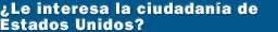 ¿Le interesa la ciudadanía de Estados Unidos?