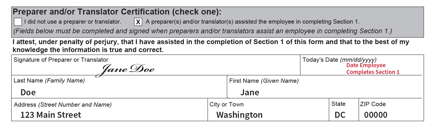 Image of an example Preparer and/or Translator Certification in Section 1 or Form I-9 completed by a  preparer or translator: The example shows the box next to “A preparer and or translator assisted the employee in completing Section 1” checked. It also shows  the preparer’s signature, and well as name, address and ZIP code completed, and instructs the preparer or translator to enter the date the employee completes Section 1 in the Today’s Date field.